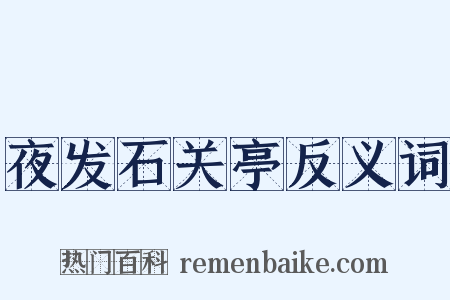 夜发石关亭反义词是什么意思的图片